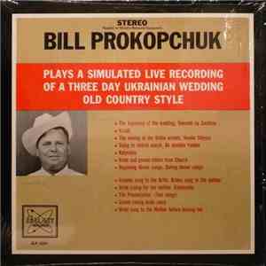 Bill Prokopchuk - Plays A Simulated Live Recording Of A Three Day Ukrainian Wedding Old Country Style download mp3 flac