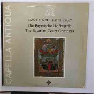Capella Antiqua München, Konrad Ruhland, Orlando Di Lasso, Ludwig Sennfl, Ludwig Daser, Heinrich Isaac - Die Bayerische Hofkapelle Im 16. Jahrhundert download mp3 flac