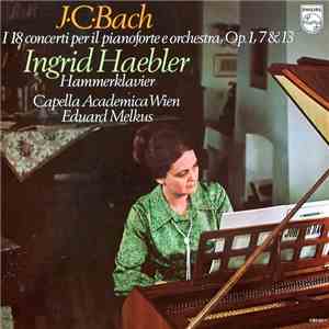 Johann Christian Bach, Ingrid Haebler, Eduard Melkus, Capella Academica Wien - I 18 Concerti Per Il Pianoforte E Orchestra, Op. 1, 7 & 13 download mp3 flac