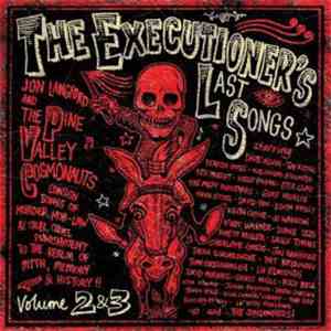 Jon Langford  And The Pine Valley Cosmonauts - The Executioner's Last Songs • Vol. 2 + 3 download free