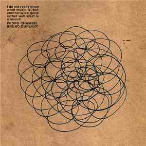 Pedro Chambel, Bruno Duplant - I Do Not Really Know What Music Is, But Contrariwise Quite Rather Well What Is A Sound download free