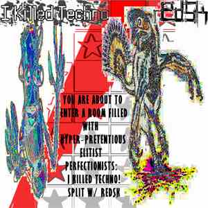 RedSK & I Killed Techno! - You Are About To Enter A Room Filled With Hyper-Pretentious Elitist Perfectionists: I Killed Techno! Split W/ RedSK download mp3 flac