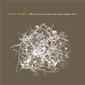 Sepia Hours - When We'll Cross These Days, These Seasons And Their Closes download mp3 flac