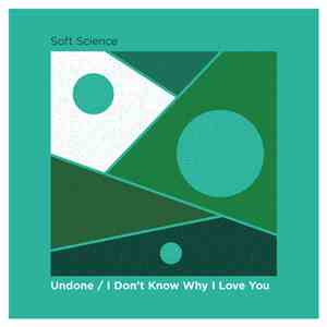 Soft Science - Undone / I Don't Know Why I Love You download mp3 flac
