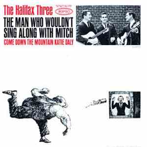 The Halifax Three - The Man Who Wouldn't Sing Along With Mitch / Come Down The Mountain Katie Daly download mp3 flac
