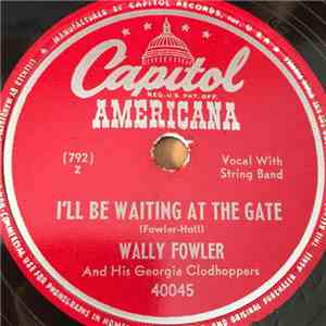 Wally Fowler And His Georgia Clodhoppers - I'll Be Waiting At The Gate / Wastin' My Time On You download mp3 flac